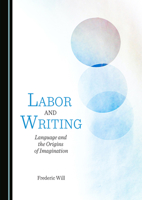 Labor and Writing: Language and the Origins of Imagination 1527585948 Book Cover