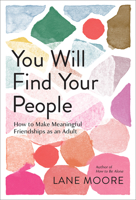 You Will Find Your People: How to Make Meaningful Friendships as an Adult 1419762567 Book Cover