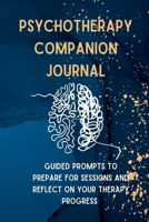 Psychotherapy Companion Journal: Guided Prompts to Prepare for Sessions and Reflect on your Therapy Progress 1088187005 Book Cover