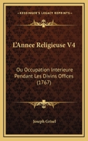 L'Annee Religieuse V4: Ou Occupation Interieure Pendant Les Divins Offices 1165492091 Book Cover