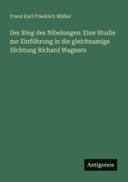 Der Ring des Nibelungen: Eine Studie zur Einführung in die gleichnamige Dichtung Richard Wagners (German Edition) 3386433561 Book Cover