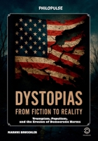 Dystopias: From Fiction to Reality: Trumpism, Populism, and the Erosion of Democratic Norms B0F1SB9S97 Book Cover