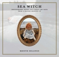 Sea Witch: Photographs, Poems and Forget Me Nots from a Mainer Growing Up B0CH34TPCY Book Cover