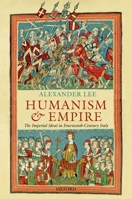 Humanism and Empire: The Imperial Ideal in Fourteenth-Century Italy 0199675155 Book Cover