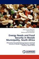 Energy Needs and Food Security in Mutale Municipality, South Africa: Alternative Household Energy Sources and Food Security in Mutale Municipal Area, Limpopo Province, South Africa 3845411619 Book Cover