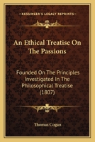 An Ethical Treatise On the Passions, Founded On the Principles Investigated in the Philosophical Treatise 1340919885 Book Cover