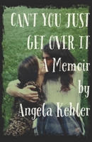 Can't You Just Get Over It B0CHKZ86CG Book Cover