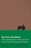 The Farm Woodland - With Information on the Soil, Tree Growth and Marketing of Timber 1446531120 Book Cover