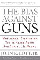 The Bias Against Guns: Why Almost Everything You've Heard About Gun Control Is Wrong 0895261146 Book Cover