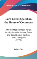 Lord Clive's Speech In The House Of Commons: On The Motion Made For An Inquiry Into The Nature, State, And Condition Of The East India Company 054884156X Book Cover