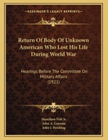 Return Of Body Of Unknown American Who Lost His Life During World War: Hearings Before The Committee On Military Affairs 1169440606 Book Cover