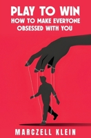 Play To Win: How To Make Everyone Obsessed With You B0DXYP1C2X Book Cover