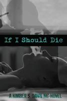 If I Should Die: A Kimber S. Dawn MC Novel 1537331108 Book Cover