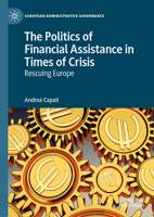 The Politics of Financial Assistance in Times of Crisis: Rescuing Europe (European Administrative Governance) 3032170664 Book Cover