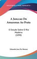 A Junccao Do Amazonas Ao Prata: E Estudo Sobre O Rio Madeira 1160763283 Book Cover