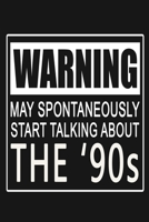 Warning - May Spontaneously Start Talking About The '90s: Funny Nineties Decade Journal Notebook, 6 x 9 Inches,120 Lined Writing Pages, Matte Finish 1672547210 Book Cover