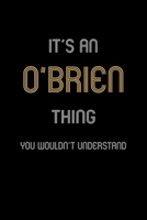 It's An O'Brien Thing, You Wouldn't Understand: Personalized Notebook Journal With Name Blank Lined Customized Diary Logbook Gifts 1676982779 Book Cover