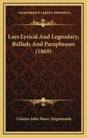 Lays Lyrical And Legendary, Ballads And Paraphrases 116658559X Book Cover