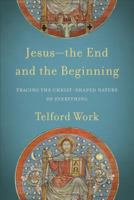 Jesus--The End and the Beginning: Tracing the Christ-Shaped Nature of Everything 1540960544 Book Cover