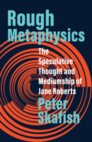 Rough Metaphysics: The Speculative Thought and Mediumship of Jane Roberts 1517915163 Book Cover