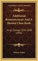 Additional Reminiscences And A Bleated Class Book: King's College, 1836-1840 1104899515 Book Cover