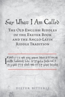 Say What I Am Called: The Old English Riddles of the Exeter Book & the Anglo-Latin Riddle Tradition 1487525486 Book Cover