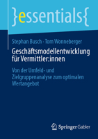 Geschäftsmodellentwicklung für Vermittler:innen: Von der Umfeld- und Zielgruppenanalyse zum optimalen Wertangebot (essentials) (German Edition) 3658458429 Book Cover