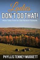 Ladies Don't Do That!: More Tales from an Old Vermont Farmwife 1530510333 Book Cover