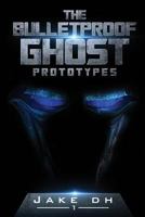 The BulletProof Ghost: Prototypes: Invincible. Invisible. 1495448118 Book Cover
