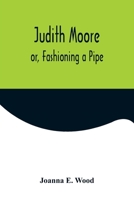 Judith Moore; or, Fashioning a Pipe 9356571856 Book Cover
