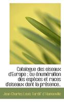 Catalogue des oiseaux d'Europe ; ou énumération des espèces et races d'oiseaux dont la présence.. 1116110261 Book Cover
