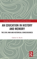 Memory, Sense-making, and History Education: Historical Consciousness and Teaching about the Civil War (Routledge Research in Character and Virtue Education) 1032559209 Book Cover