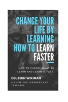 Change your life by learning how to learn faster: How to choose what to learn and learn it fast B08LGGS29D Book Cover