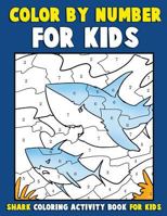 Color by Number for Kids: Shark Coloring Activity Book for Kids: Ocean Coloring Book for Children with Sharks of the World 1974643948 Book Cover