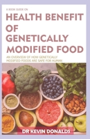HEALTH BENEFIT OF GENETICALLY MODIFIED FOOD: An overview of how genetically modified food are safe for human B0863S7ZZ4 Book Cover