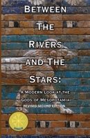 Between the Rivers and The Stars: A Modern Look at the Gods of Mesopotamia B0HJBQY6BD Book Cover