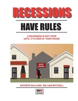 Recessions Have Rules: A Recessions Not Over Until It's Over at Your House B0HFM56QBD Book Cover