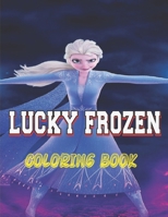 LUCKY FROZEN COLORING BOOK: If you want a great book at a low price, you can take this book B091JBNJ4B Book Cover