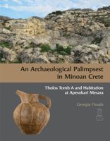 An Archaeological Palimpsest in Minoan Crete: Tholos Tomb a and Habitation at Apesokari Mesara 1931534357 Book Cover