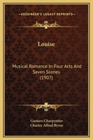 Louise: Musical Romance In Four Acts And Seven Scenes 1437032540 Book Cover