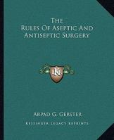 The Rules of Aseptic and Antiseptic Surgery; A Practical Treatise for the Use of Students and the General Practitioner 1163111317 Book Cover