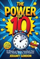 The Power of 10: 10 Minutes a Day to Transform Your Faith, Family, Fitness, and Finances B0F38G7S48 Book Cover