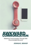 Awkward Communication: Mastering Communication Through Life's Uncomfortable Moments B0FBJ3KBHQ Book Cover