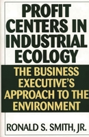 Profit Centers in Industrial Ecology: The Business Executive's Approach to the Environment 1567202098 Book Cover