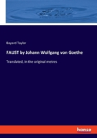 FAUST by Johann Wolfgang von Goethe: Translated, in the original metres 334812865X Book Cover