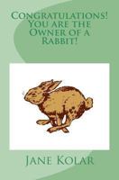 Congratulations! You Are the Owner of a Rabbit!: A Rabbit Care Manual 1478281510 Book Cover