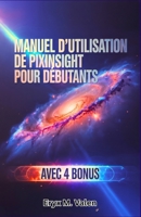 Manuel d'utilisation de PixInsight pour débutants: Un guide pas à pas pour maîtriser la retouche d'images et obtenir des résultats impressionnants en astrophotographie avec PixInsight B0G6SRD9SX Book Cover