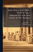 Lew. Wallace's Ben-Hur. A Play. Arranged for the Stage by W. Young 1024288633 Book Cover