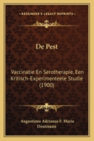 De Pest: Vaccinatie En Serotherapie, Een Kritisch-Experimenteele Studie (1900) 1167510887 Book Cover