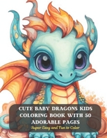 Cute Baby Dragons Kids Coloring Book with 50 Adorable Pages: Super Easy and Fun to Color B0CD11N6WY Book Cover